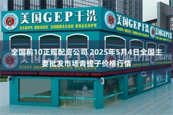 全国前10正规配资公司 2025年5月4日全国主要批发市场青提子价格行情