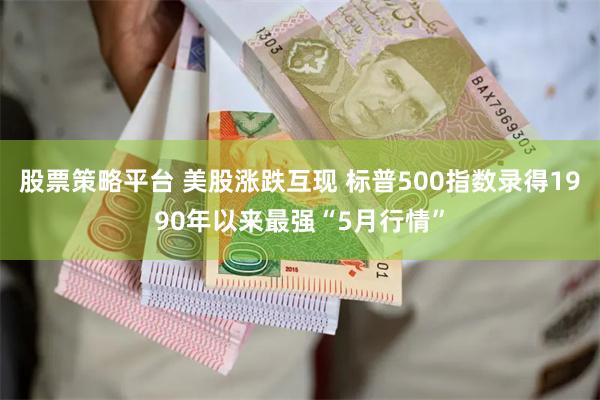 股票策略平台 美股涨跌互现 标普500指数录得1990年以来最强“5月行情”